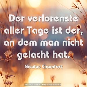 Der verlorenste aller Tage ist der,
an dem man nicht gelacht hat.