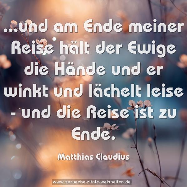 ...und am Ende meiner Reise hält der Ewige die Hände
und er winkt und lächelt leise - und die Reise ist zu Ende.