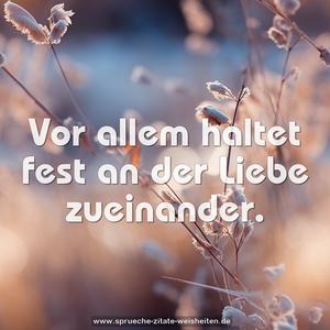 Vor allem haltet fest an der Liebe zueinander.