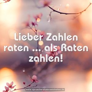 Lieber Zahlen raten ...
als Raten zahlen!