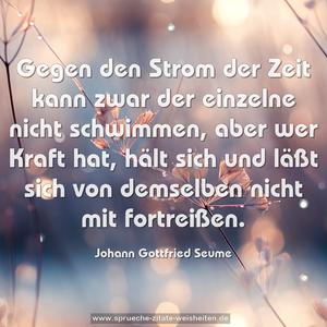 Gegen den Strom der Zeit kann zwar der einzelne nicht schwimmen, aber wer Kraft hat, hält sich und läßt sich von demselben nicht mit fortreißen.