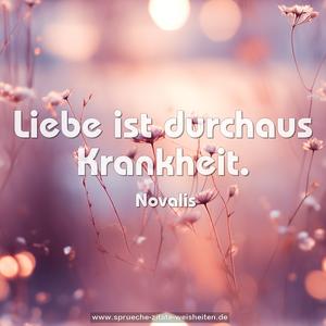 Liebe ist durchaus Krankheit. 