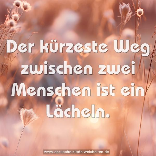 Der kürzeste Weg zwischen zwei Menschen ist ein Lächeln.