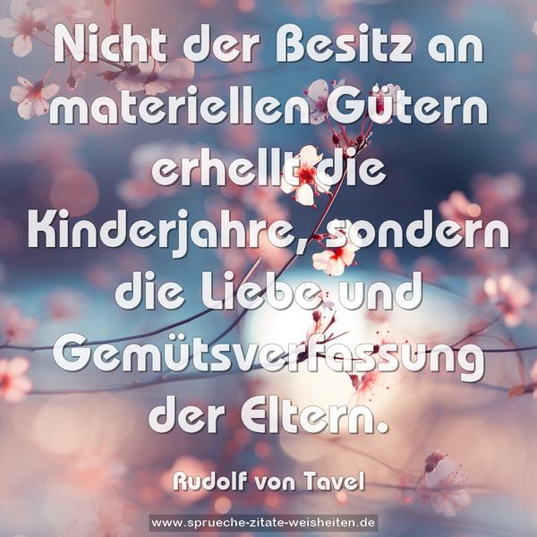 Nicht der Besitz an materiellen Gütern erhellt die Kinderjahre, sondern die Liebe und Gemütsverfassung der Eltern.