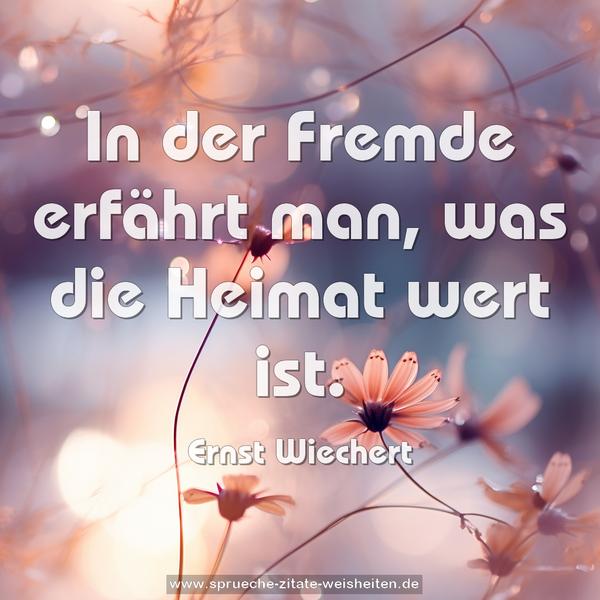 In der Fremde erfährt man, was die Heimat wert ist.