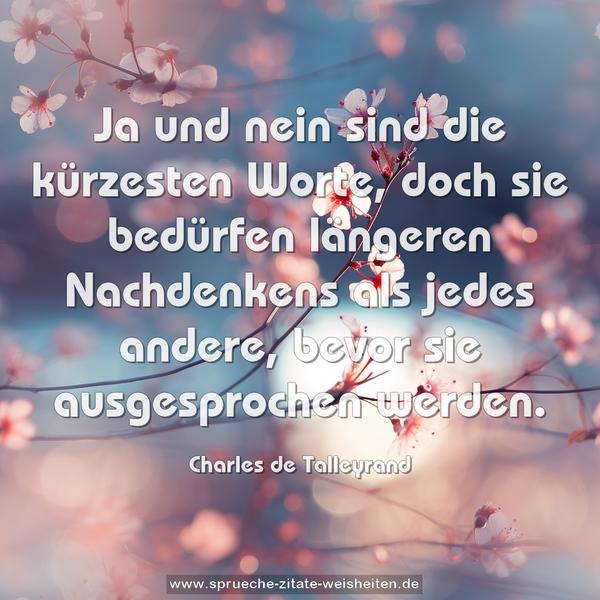 Ja und nein sind die kürzesten Worte,
doch sie bedürfen längeren Nachdenkens als jedes andere,
bevor sie ausgesprochen werden.