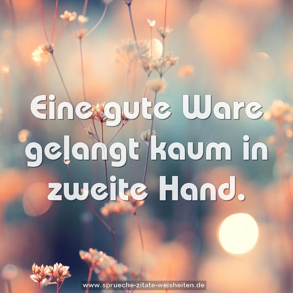 Eine gute Ware gelangt kaum in zweite Hand.