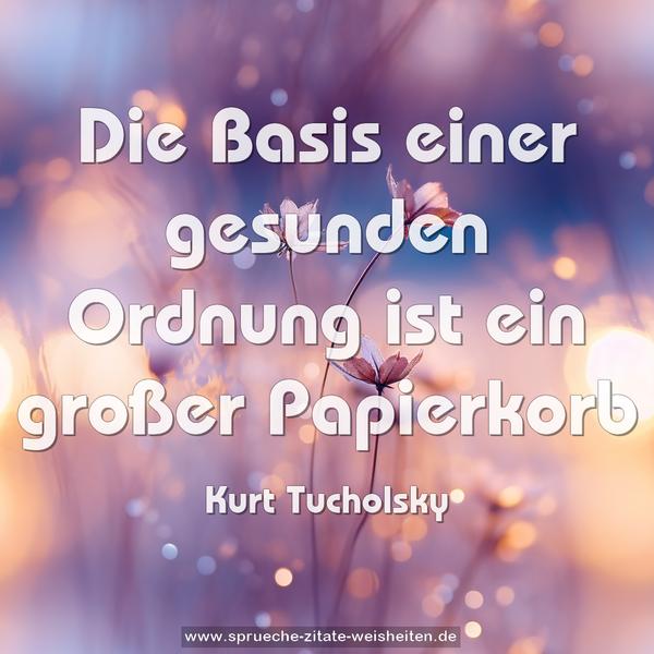 Die Basis einer gesunden Ordnung ist ein großer Papierkorb