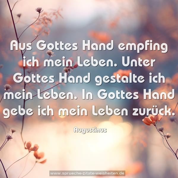 Aus Gottes Hand empfing ich mein Leben.
Unter Gottes Hand gestalte ich mein Leben.
In Gottes Hand gebe ich mein Leben zurück.