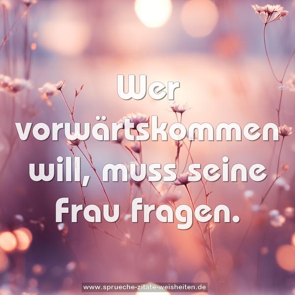 Wer vorwärtskommen will, muss seine Frau fragen.