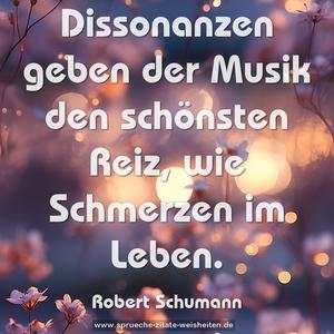Dissonanzen geben der Musik den schönsten Reiz,
wie Schmerzen im Leben. 