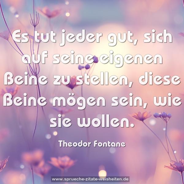 Es tut jeder gut, sich auf seine eigenen Beine zu stellen, diese Beine mögen sein, wie sie wollen.