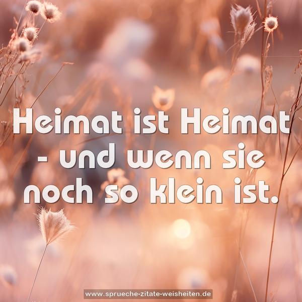 Heimat ist Heimat -
und wenn sie noch so klein ist.