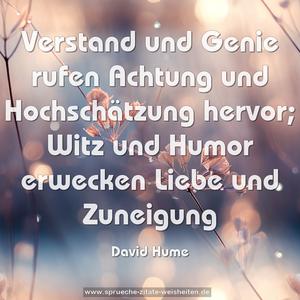 Verstand und Genie
rufen Achtung und Hochschätzung hervor;
Witz und Humor erwecken Liebe und Zuneigung