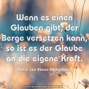 Wenn es einen Glauben gibt,
der Berge versetzen kann,
so ist es der Glaube an die eigene Kraft.