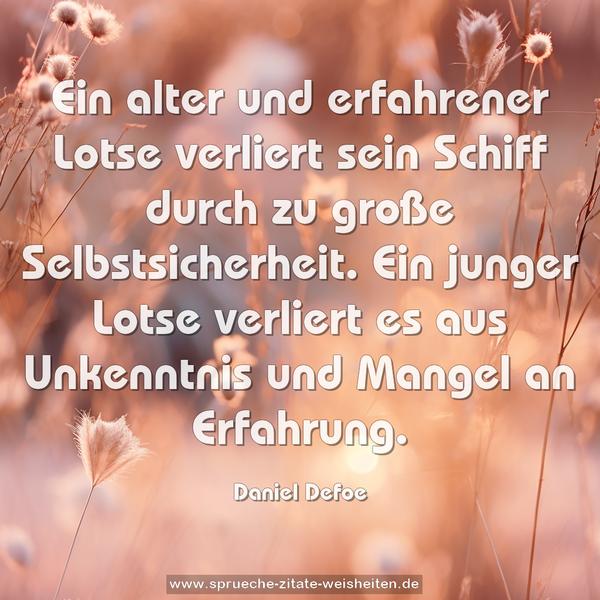 Ein alter und erfahrener Lotse verliert sein Schiff durch zu große Selbstsicherheit. Ein junger Lotse verliert es aus Unkenntnis und Mangel an Erfahrung.