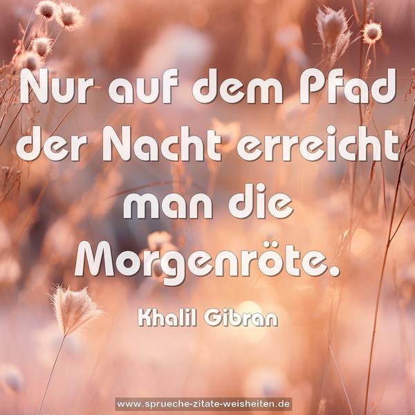Nur auf dem Pfad der Nacht erreicht man die Morgenröte.