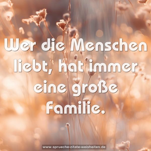 Wer die Menschen liebt,
hat immer eine große Familie.