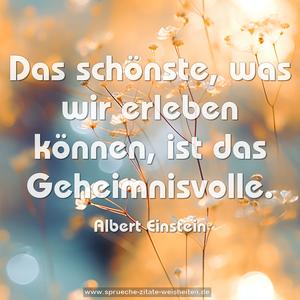 Das schönste, was wir erleben können, ist das Geheimnisvolle. 