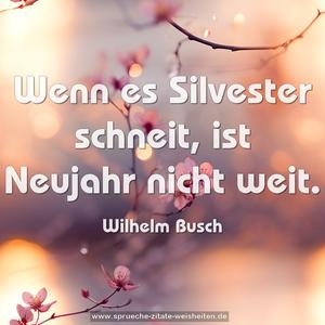 Wenn es Silvester schneit,
ist Neujahr nicht weit.
