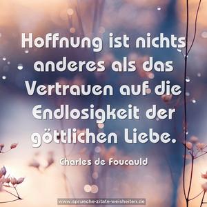 Hoffnung ist nichts anderes als das Vertrauen auf die Endlosigkeit der göttlichen Liebe.