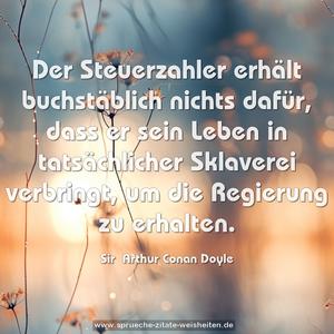 Der Steuerzahler erhält buchstäblich nichts dafür,
dass er sein Leben in tatsächlicher Sklaverei verbringt,
um die Regierung zu erhalten.