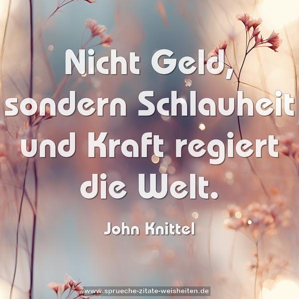 Nicht Geld,
sondern Schlauheit und Kraft regiert die Welt. 