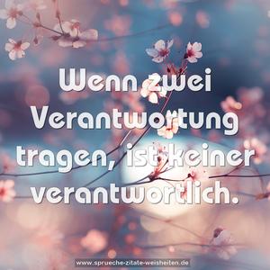 Wenn zwei Verantwortung tragen, ist keiner verantwortlich.