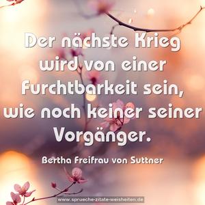 Der nächste Krieg wird von einer Furchtbarkeit sein,
wie noch keiner seiner Vorgänger.