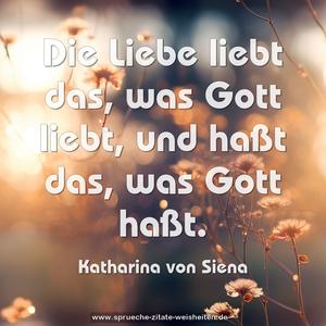 Die Liebe liebt das, was Gott liebt,
und haßt das, was Gott haßt.