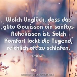 Welch Unglück, dass das gute Gewissen ein sanftes Ruhekissen ist. Solch Komfort lockt die Tugend, reichlich oft zu schlafen.