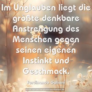 Im Unglauben liegt die größte denkbare Anstrengung des Menschen gegen seinen eigenen Instinkt und Geschmack.