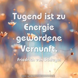 Tugend ist zu Energie gewordene Vernunft.