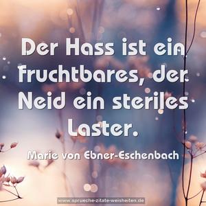 Der Hass ist ein fruchtbares,
der Neid ein steriles Laster.