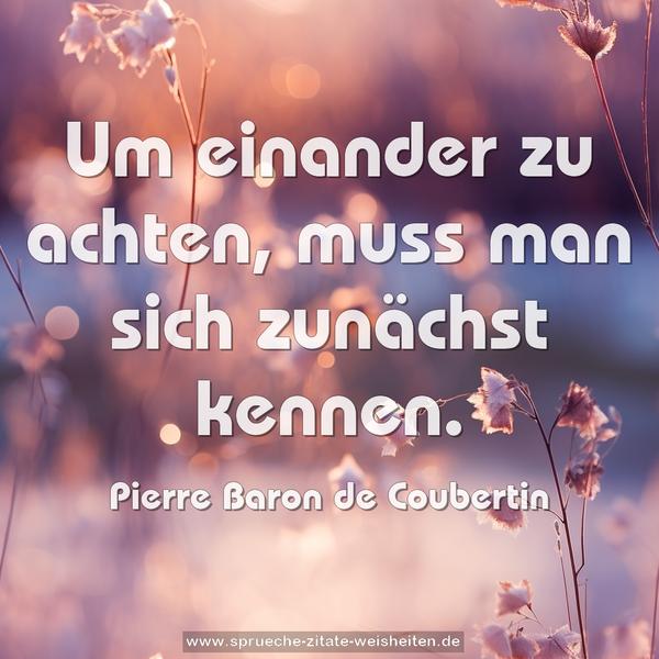 Um einander zu achten,
muss man sich zunächst kennen.