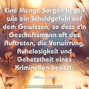 Eine Menge Sorgen liegen wie ein Schuldgefühl auf dem Gewissen, so dass ein Geschäftsmann oft das Auftreten, die Verwirrung, Ruhelosigkeit und Gehetztheit eines Kriminellen besitzt.