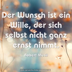 Der Wunsch ist ein Wille,
der sich selbst nicht ganz ernst nimmt.