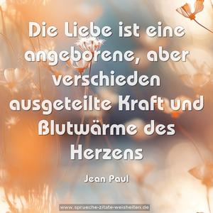 Die Liebe ist eine angeborene,
aber verschieden ausgeteilte Kraft und Blutwärme des Herzens 