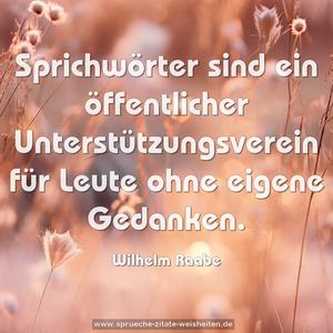 Sprichwörter sind ein öffentlicher Unterstützungsverein
für Leute ohne eigene Gedanken.