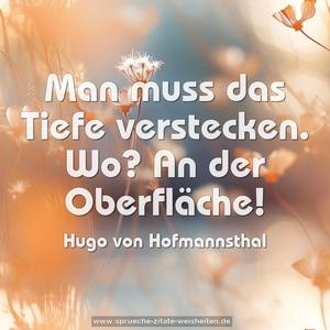 Man muss das Tiefe verstecken.
Wo?
An der Oberfläche!
