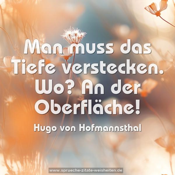 Man muss das Tiefe verstecken.
Wo?
An der Oberfläche!