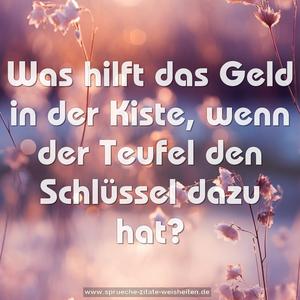 Was hilft das Geld in der Kiste, wenn der Teufel den Schlüssel dazu hat?