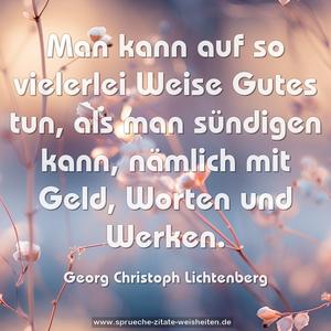 Man kann auf so vielerlei Weise Gutes tun,
als man sündigen kann,
nämlich mit Geld, Worten und Werken.