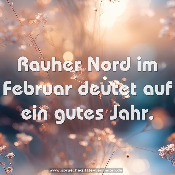 Rauher Nord im Februar
deutet auf ein gutes Jahr.