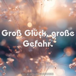 Groß Glück, große Gefahr.