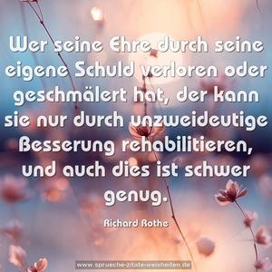 Wer seine Ehre durch seine eigene Schuld verloren oder geschmälert hat, der kann sie nur durch unzweideutige Besserung rehabilitieren, und auch dies ist schwer genug.