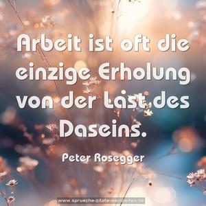 Arbeit ist oft die einzige Erholung
von der Last des Daseins.