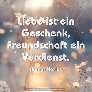 Liebe ist ein Geschenk, Freundschaft ein Verdienst.