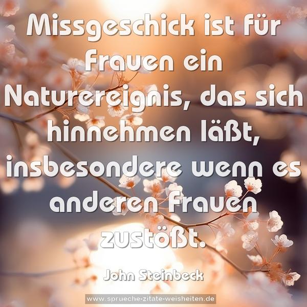 Missgeschick ist für Frauen ein Naturereignis, das sich hinnehmen läßt, insbesondere wenn es anderen Frauen zustößt. 