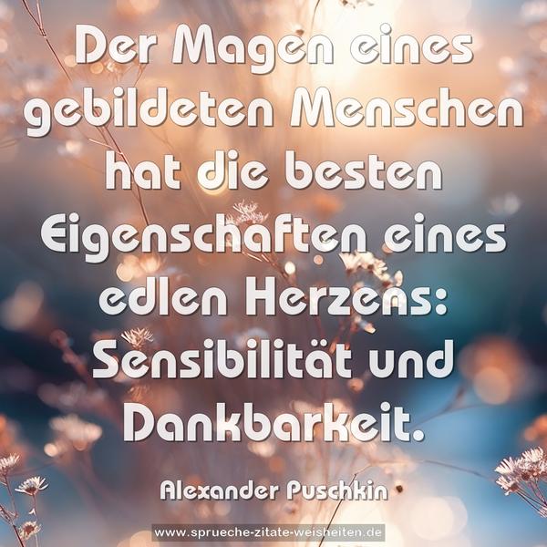 Der Magen eines gebildeten Menschen hat
die besten Eigenschaften eines edlen Herzens:
Sensibilität und Dankbarkeit.